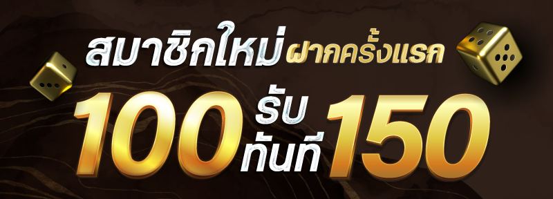 สมาชิกใหม่ ฝาก 100 รับ 150